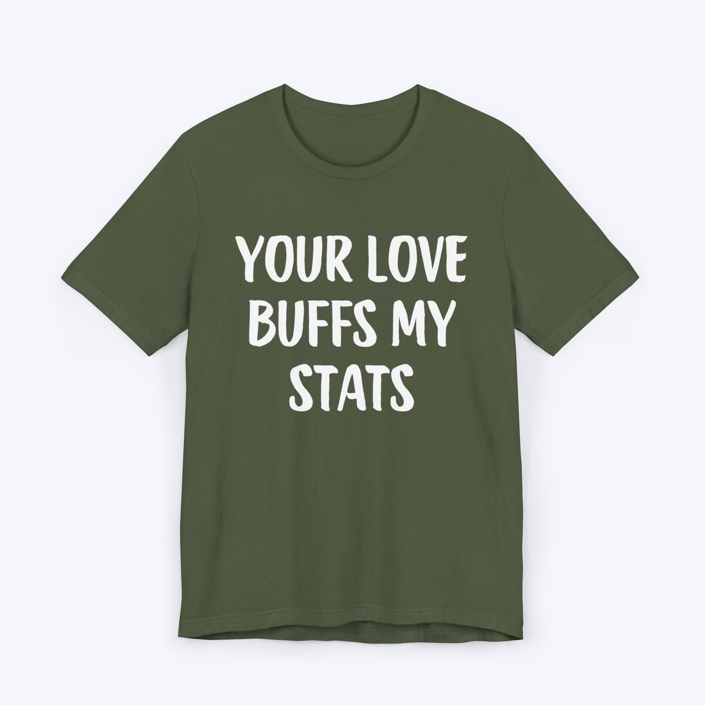 T-Shirt Military Green / S Your Love Buffs My Stats T-shirt