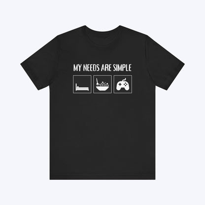 T-Shirt My Needs Are Simple Gaming T-shirt