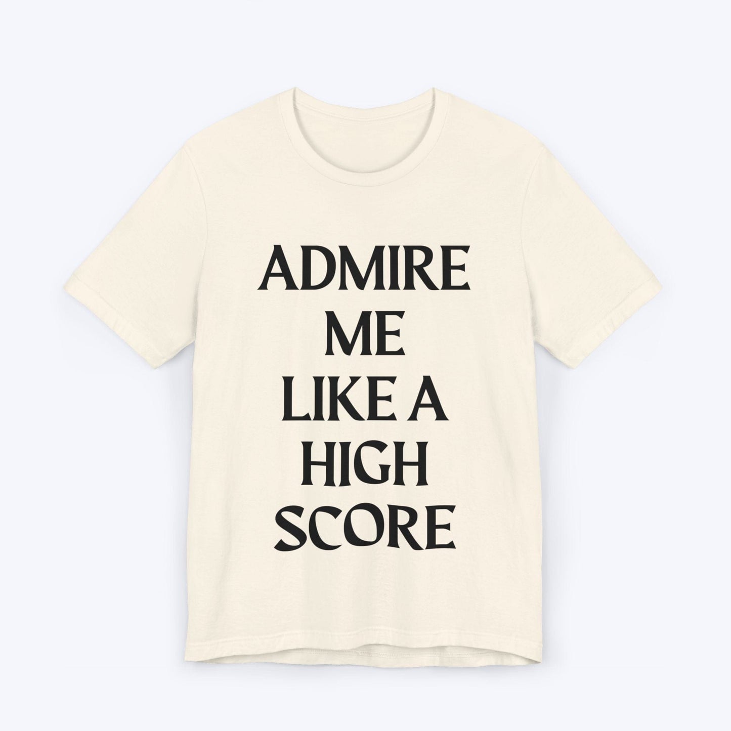 T-Shirt Natural / S Admire Me Like A High-Score T-shirt