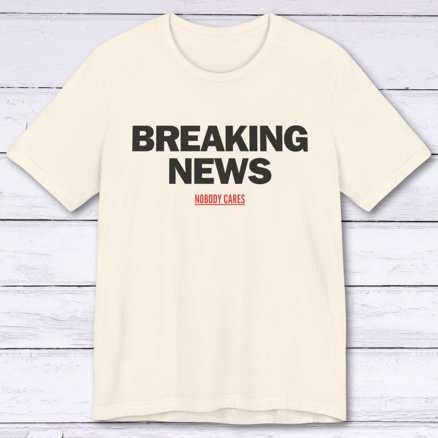 T-Shirt Natural / S Breaking News (Nobody Cares) T-shirt