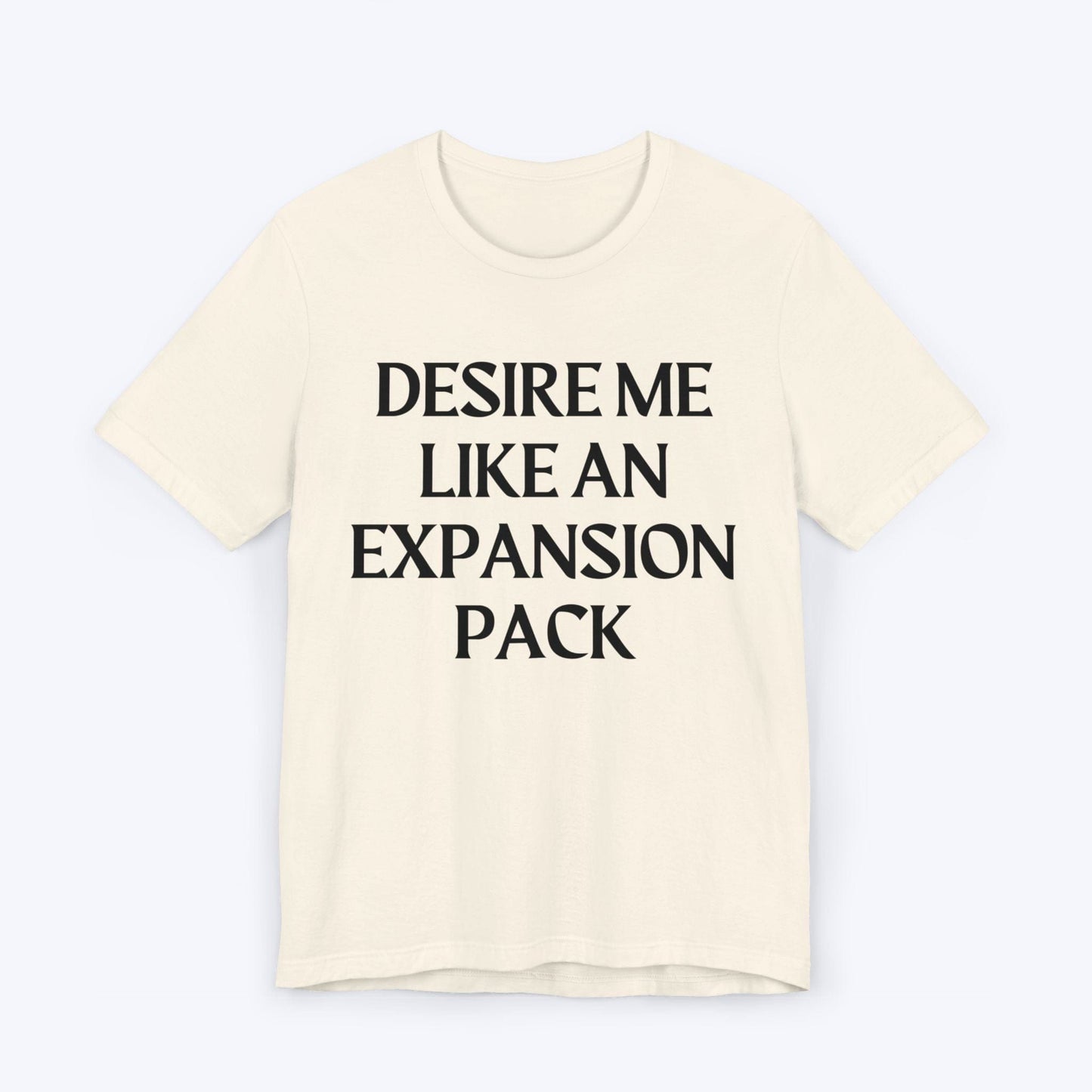 T-Shirt Natural / S Desire Me Like An Expansion Pack T-shirt