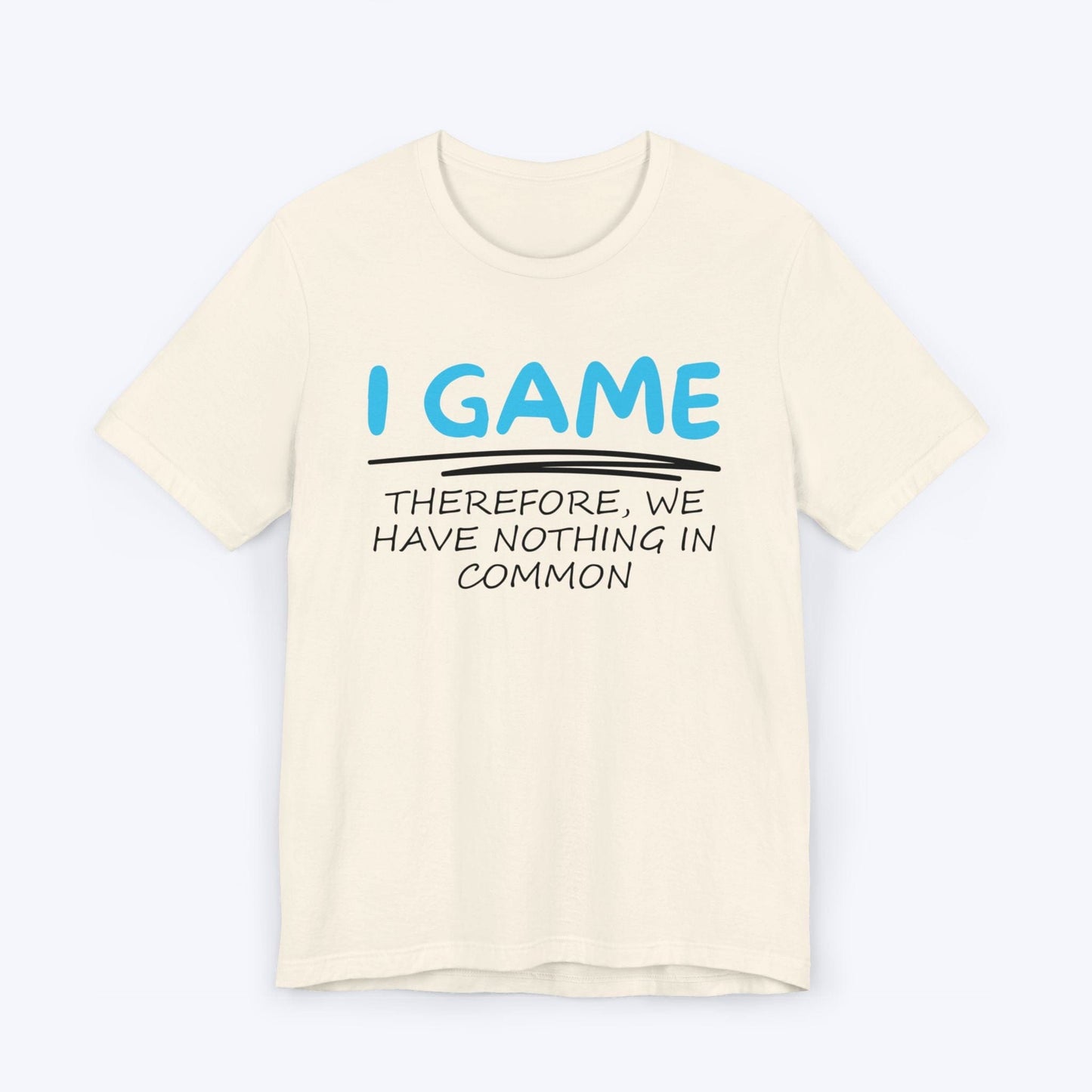 T-Shirt Natural / S I Game (Therefore, We Have Nothing in Common) T-shirt