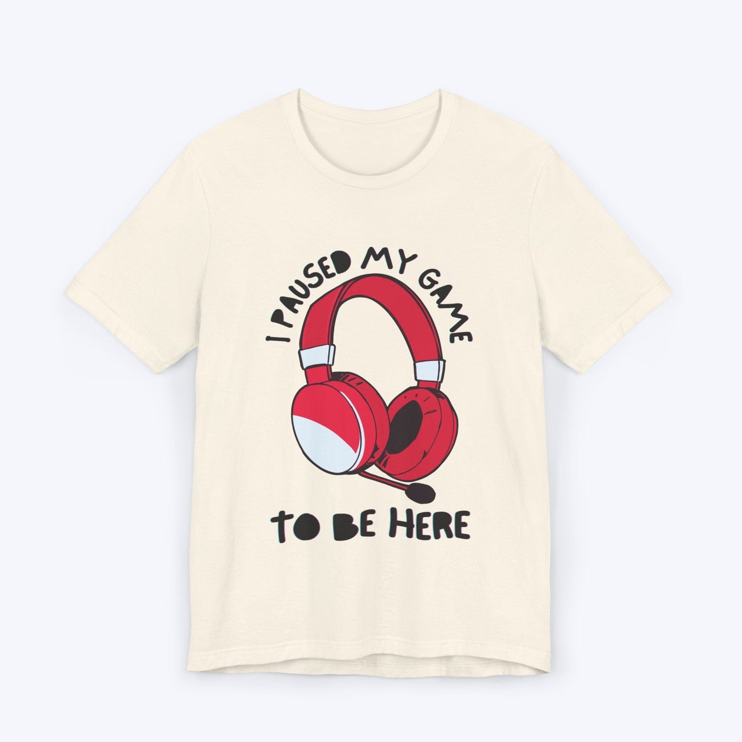 T-Shirt Natural / S I Paused My Game to be Here (Headset) T-shirt