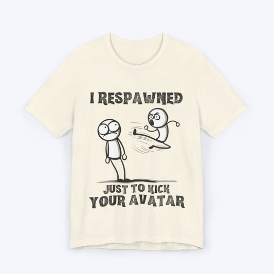 T-Shirt Natural / S I Respawned Just to Kick Your Avatar T-shirt