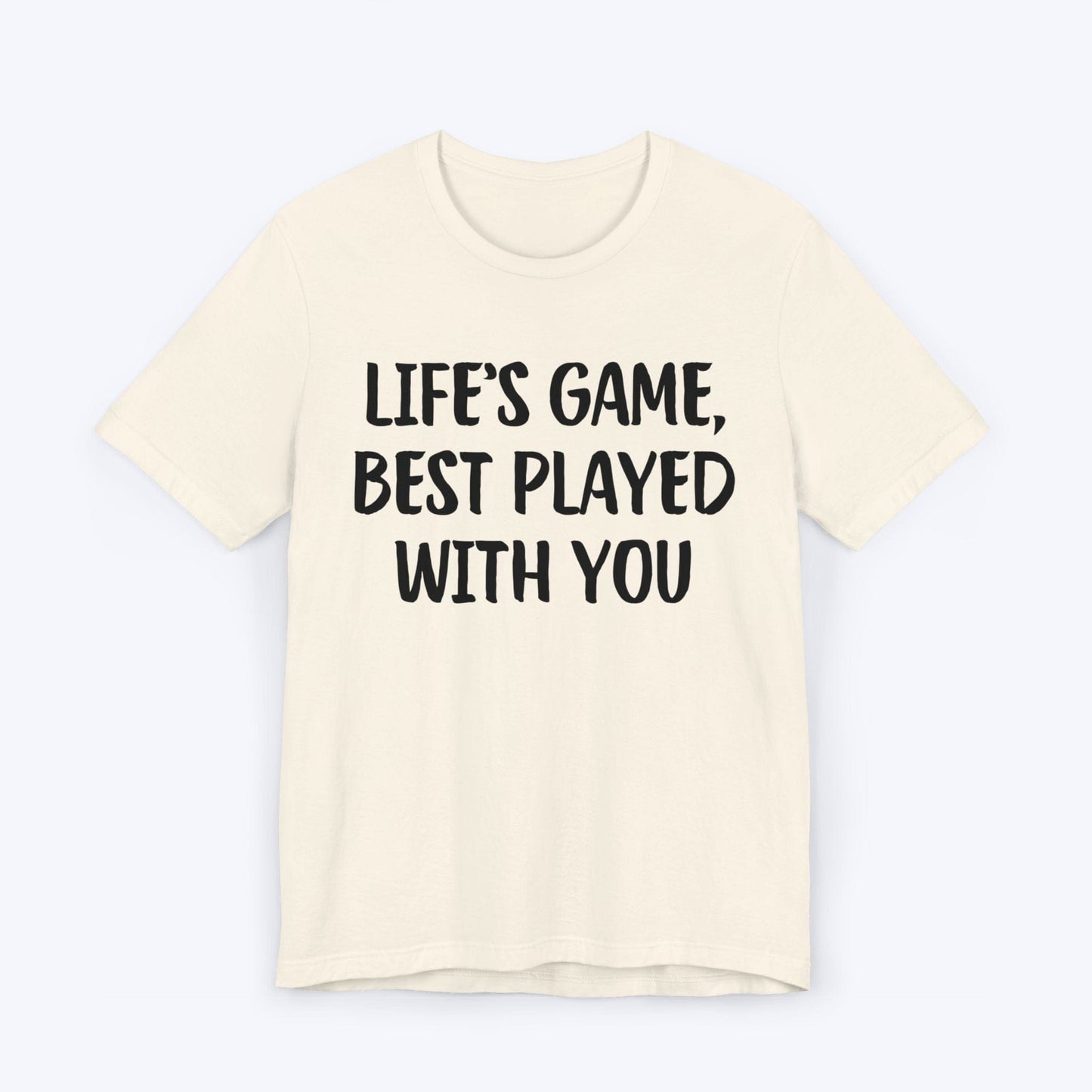 T-Shirt Natural / S Life's Game, Best Played With You T-shirt