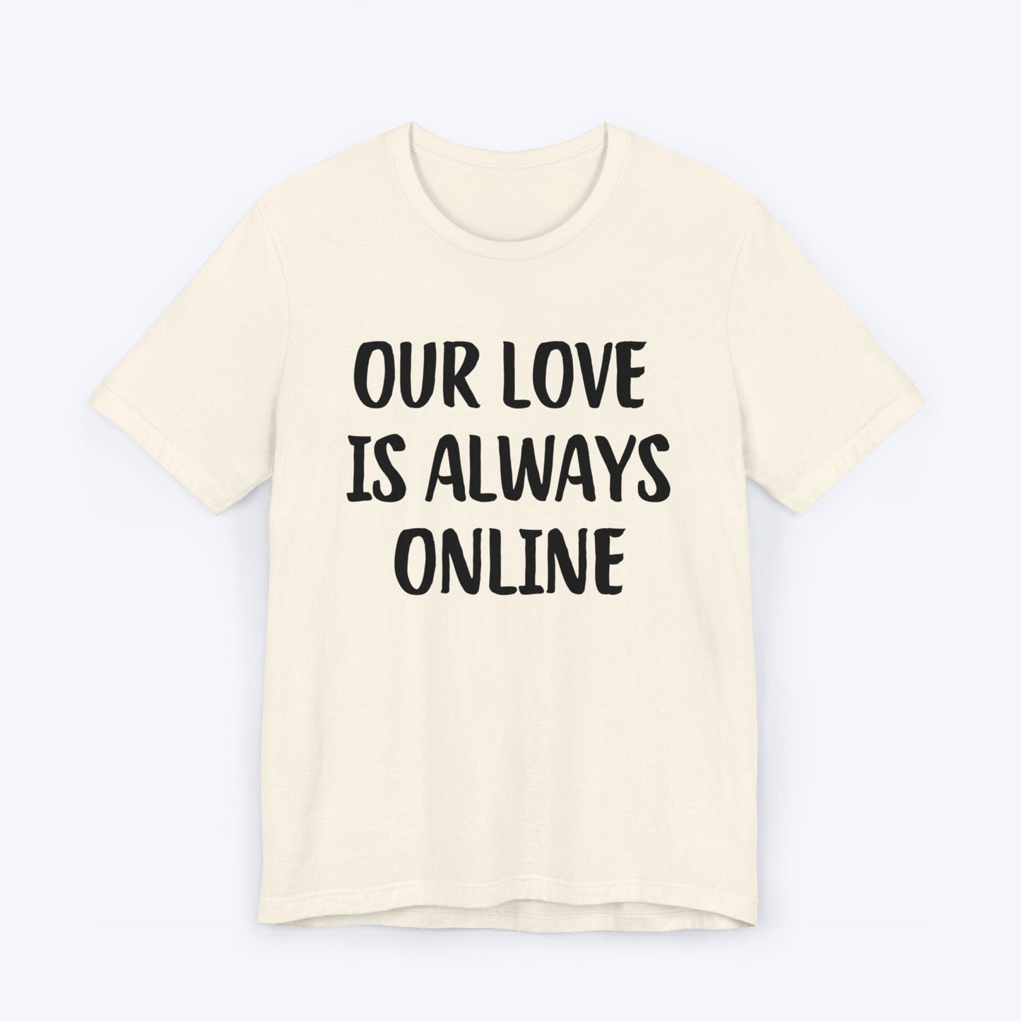 T-Shirt Natural / S Our Love Is Always Online T-shirt