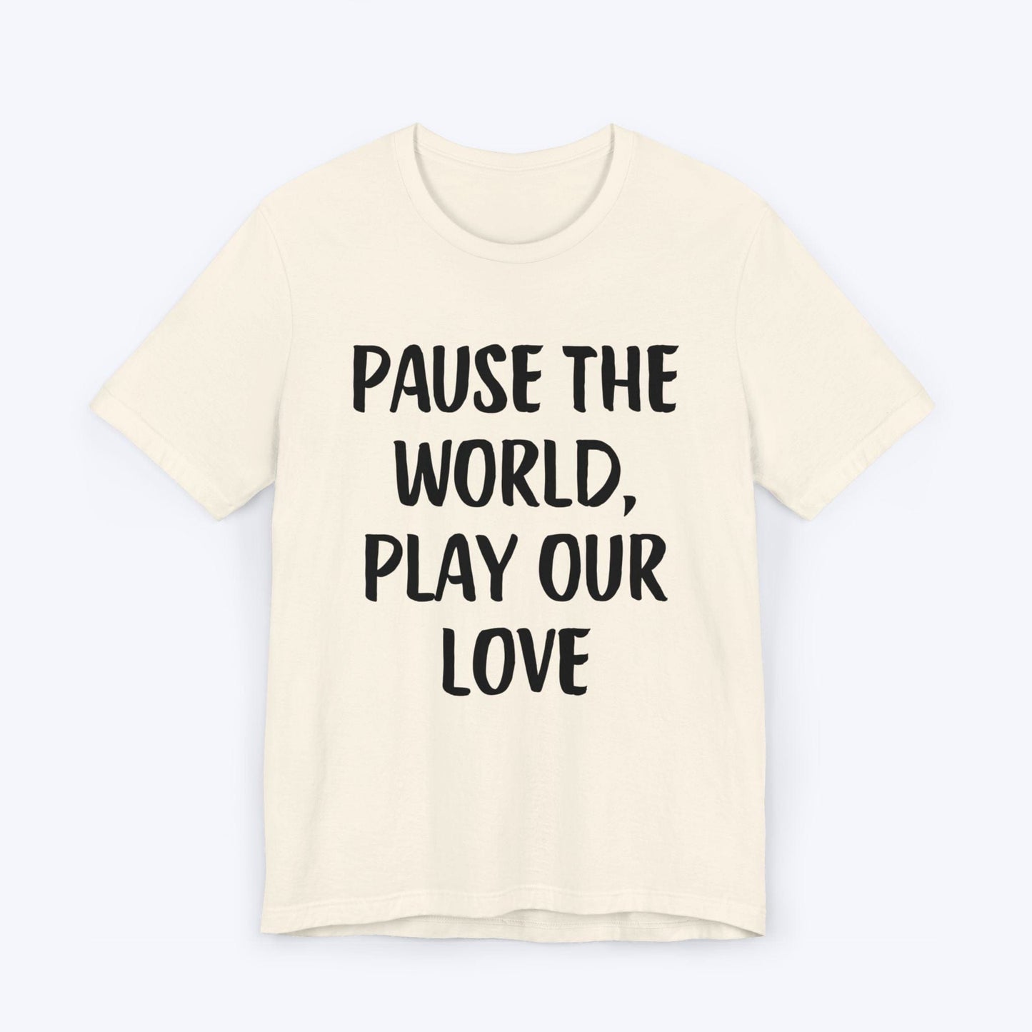 T-Shirt Natural / S Pause The World, Play Our Love T-shirt