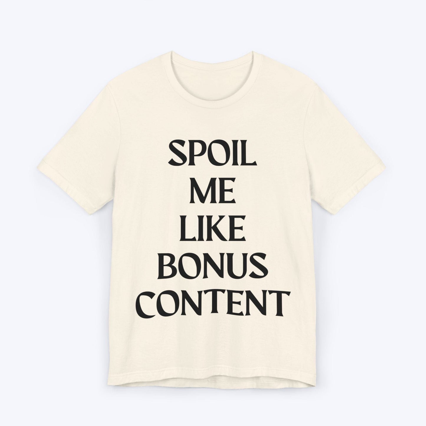 T-Shirt Natural / S Spoil Me Like Bonus Content T-shirt