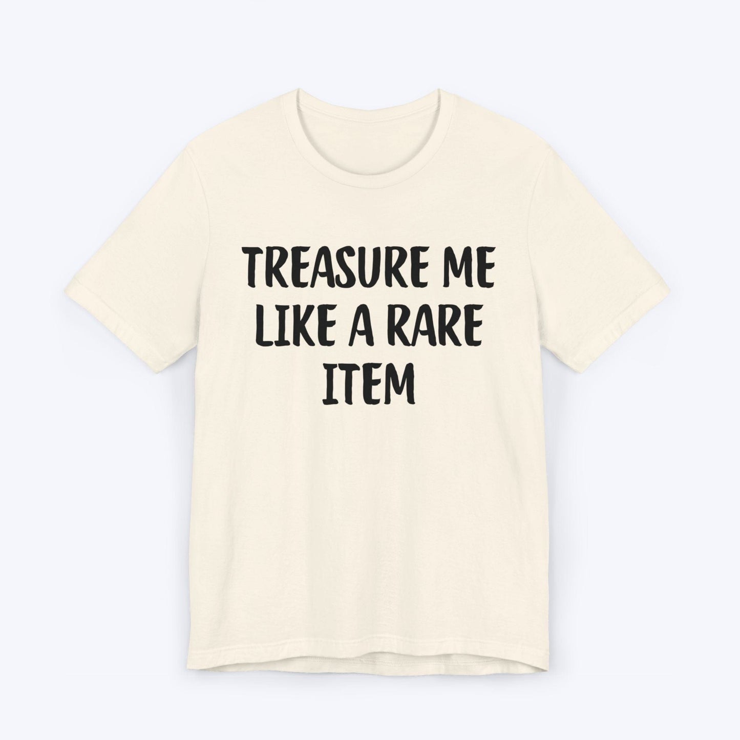 T-Shirt Natural / S Treasure Me Like A Rare Item T-shirt