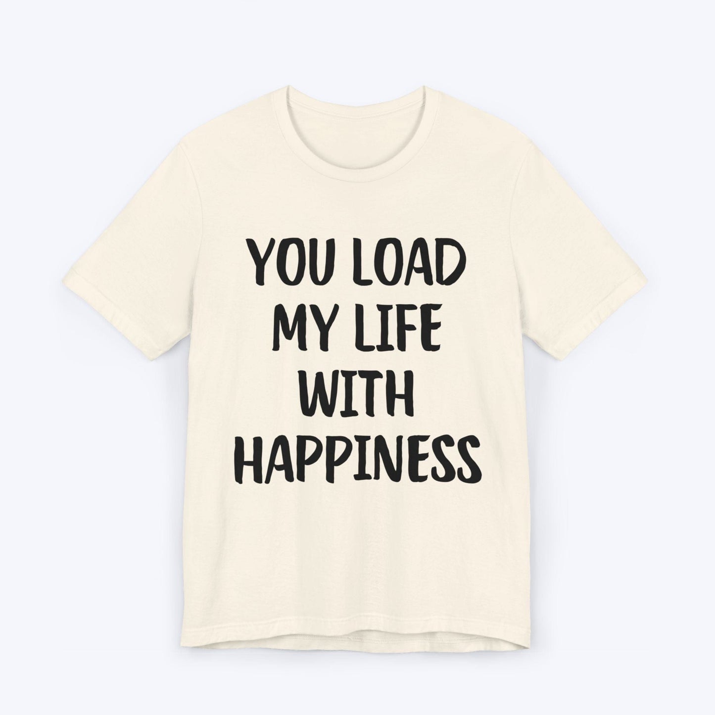 T-Shirt Natural / S You Load My Life With Happiness T-shirt