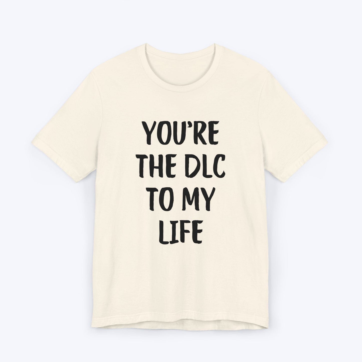 T-Shirt Natural / S You're The DLC To My Life T-shirt