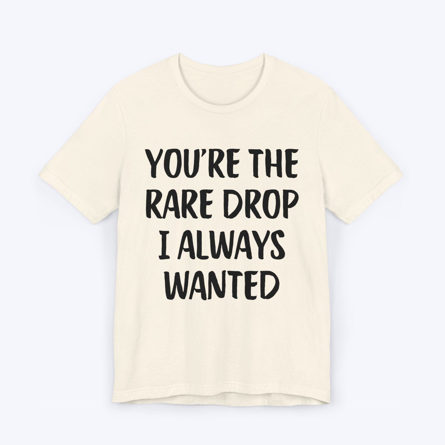 T-Shirt Natural / S You're The Rare Drop I Always Wanted T-shirt