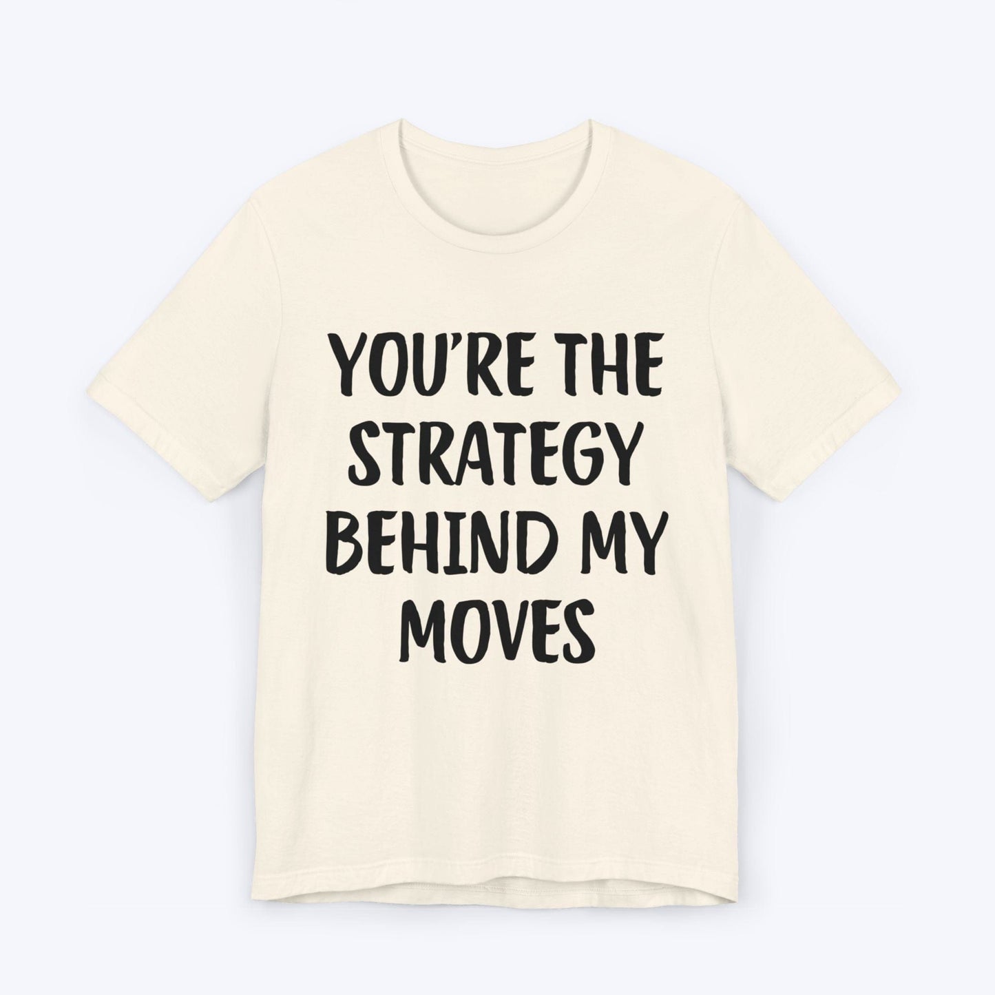 T-Shirt Natural / S You're The Strategy Behind My Moves T-shirt