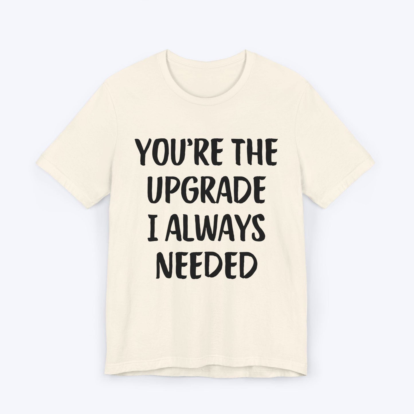 T-Shirt Natural / S You're The Upgrade I Always Needed T-shirt