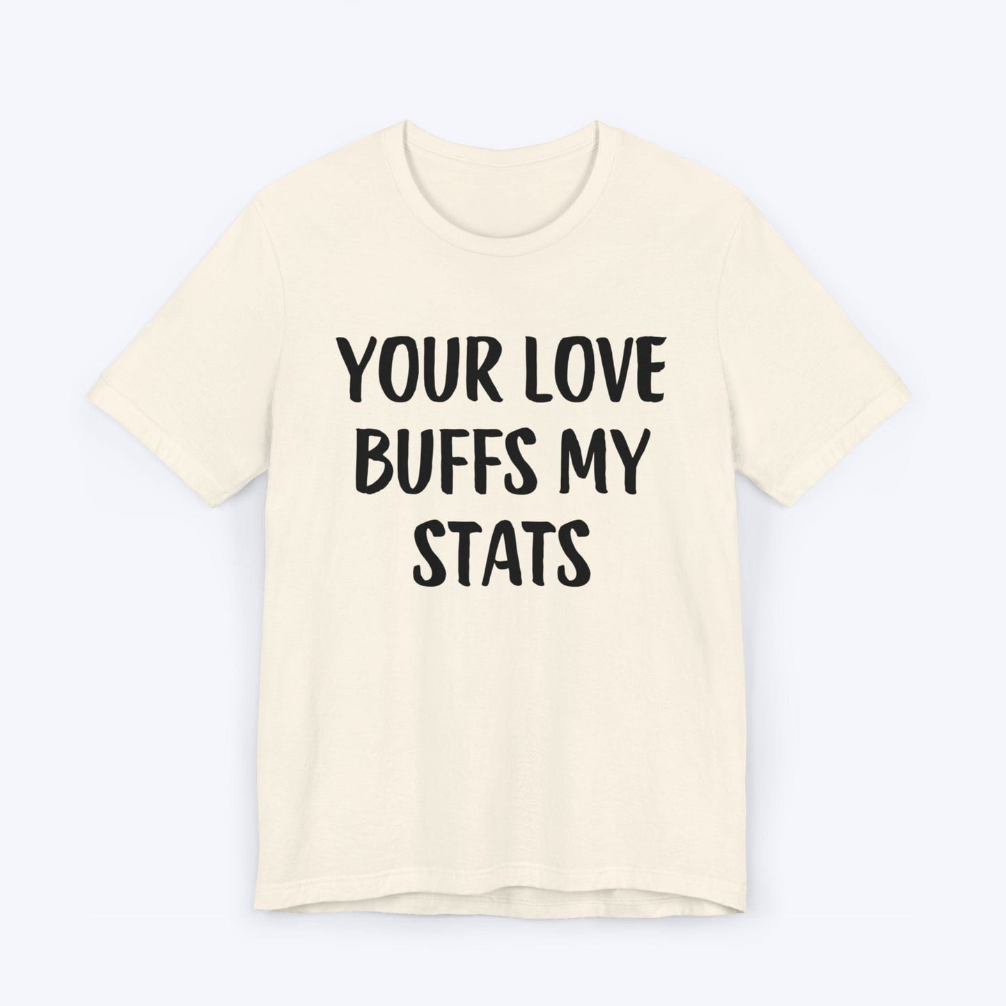 T-Shirt Natural / S Your Love Buffs My Stats T-shirt