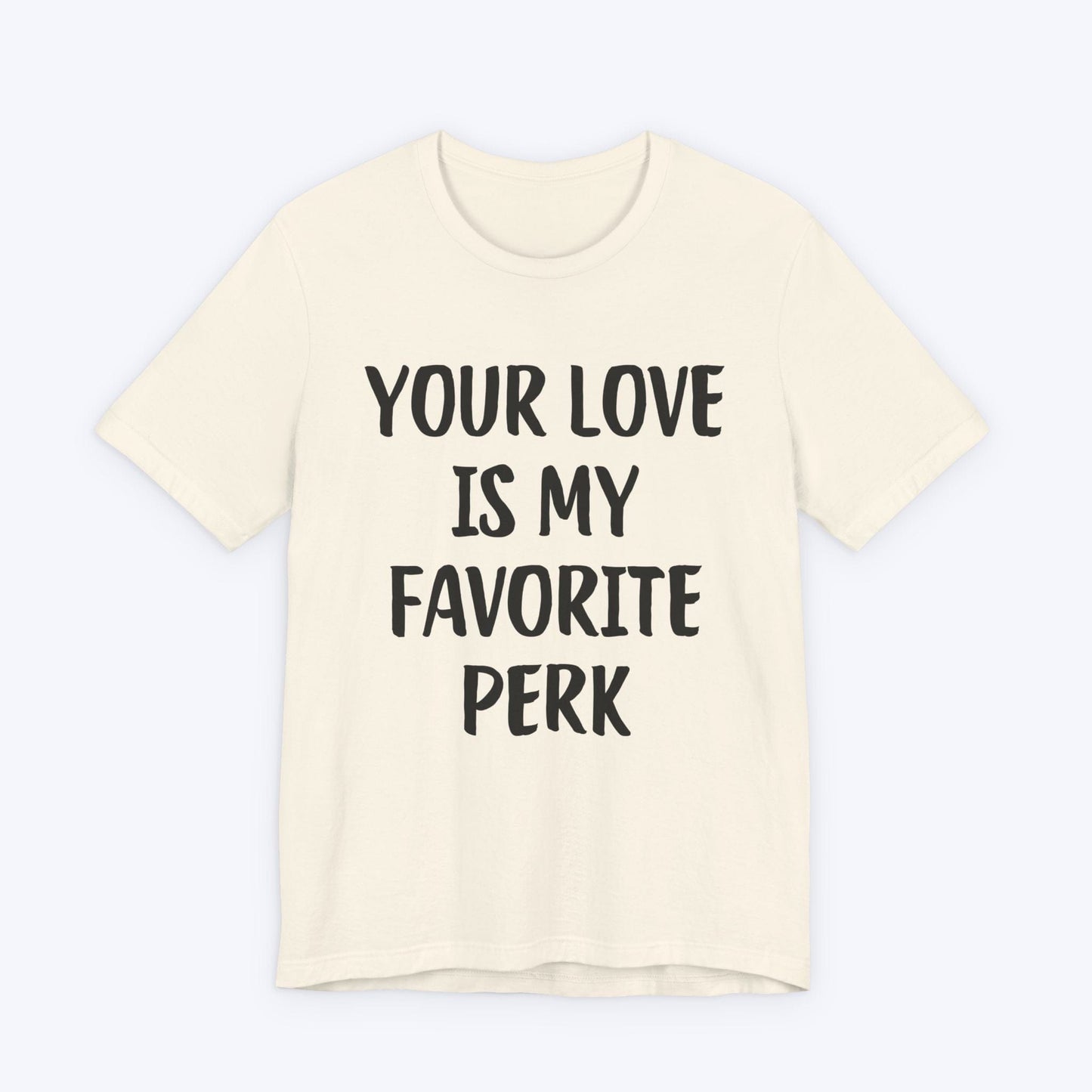 T-Shirt Natural / S Your Love Is My Favorite Perk T-shirt