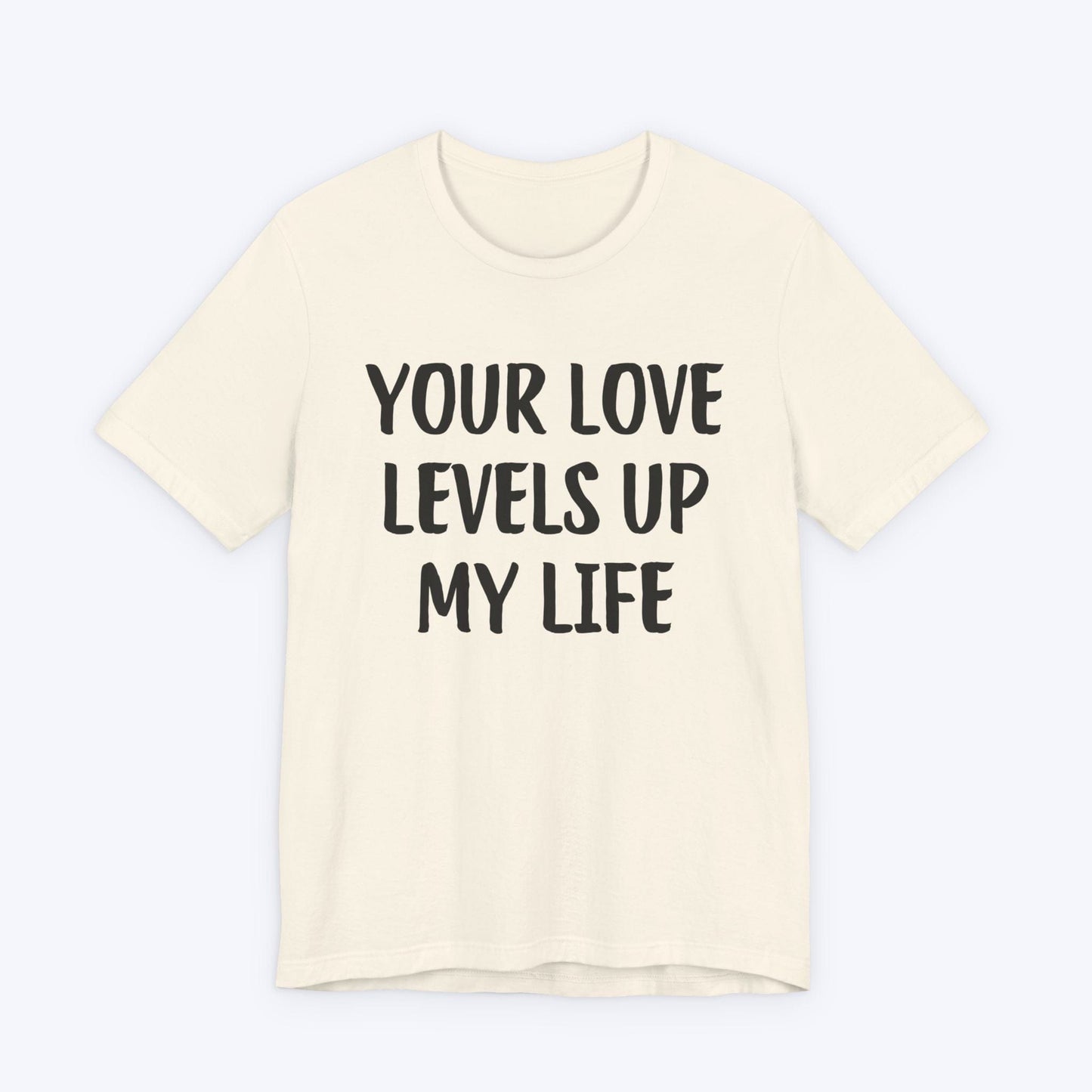 T-Shirt Natural / S Your Love Levels Up My Life T-shirt
