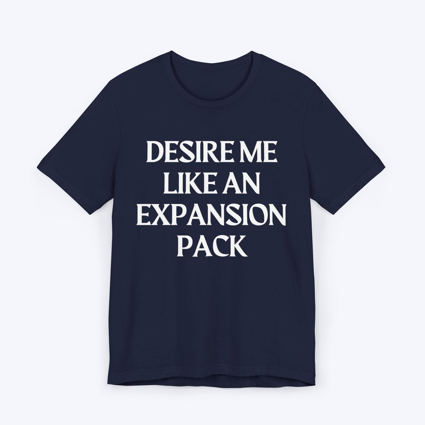 T-Shirt Navy / S Desire Me Like An Expansion Pack T-shirt