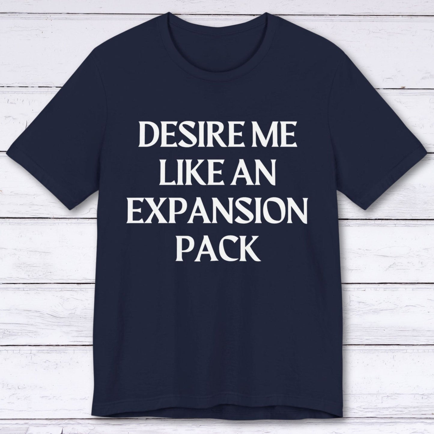 T-Shirt Navy / S Desire Me Like An Expansion Pack T-shirt