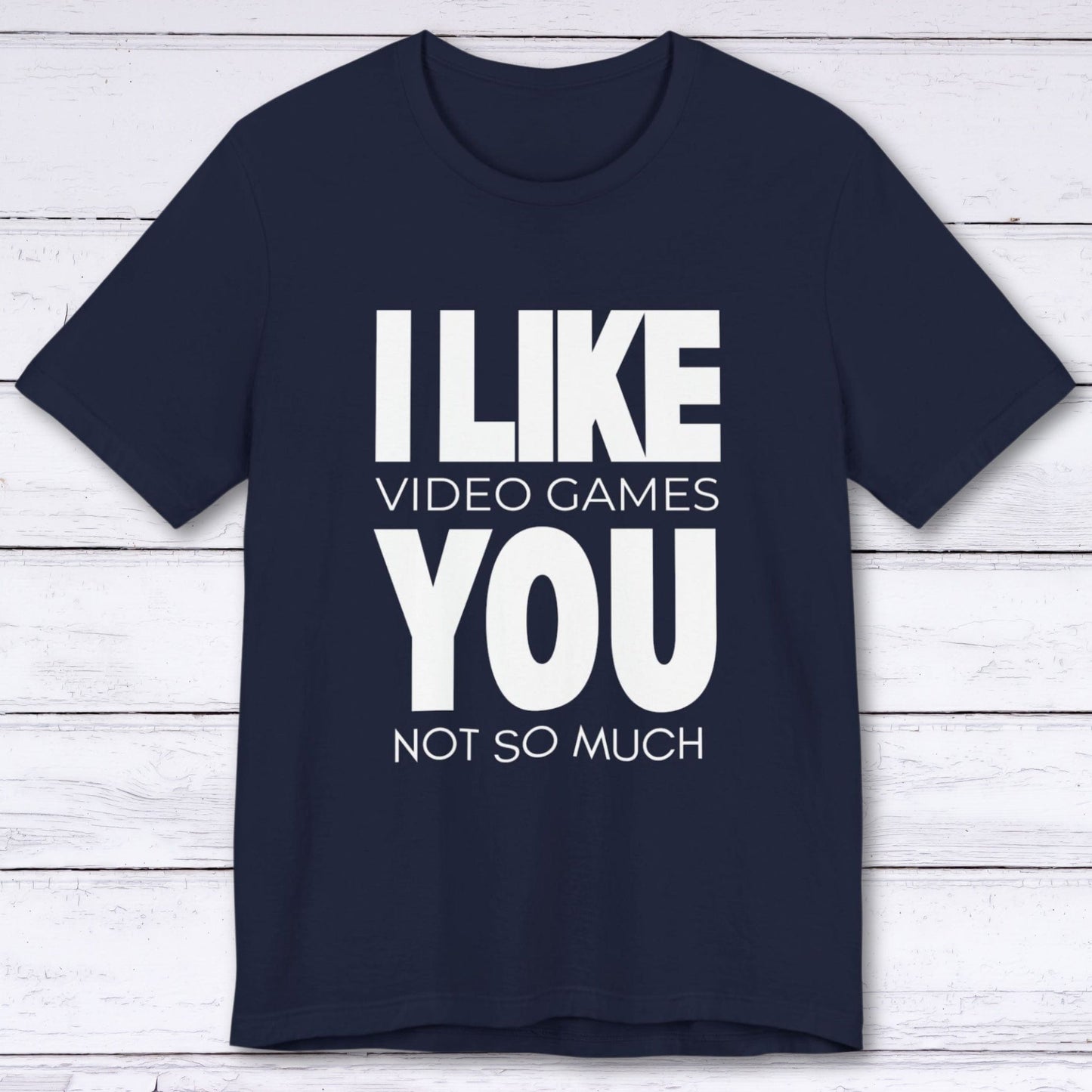 T-Shirt Navy / S I Like Video Games, You Not So Much T-shirt