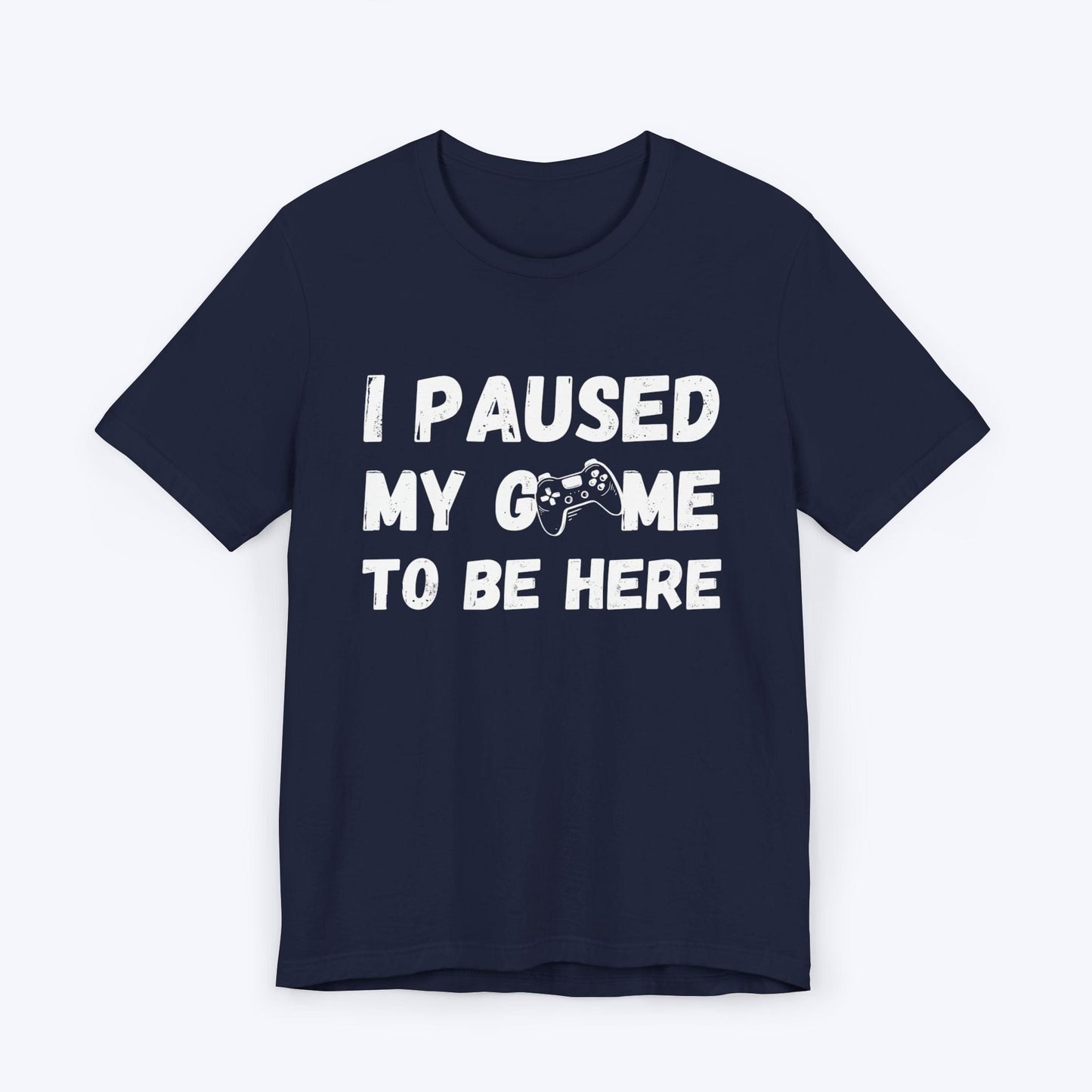 T-Shirt Navy / S I Paused My Game to be Here (Grunge-inspired) T-shirt