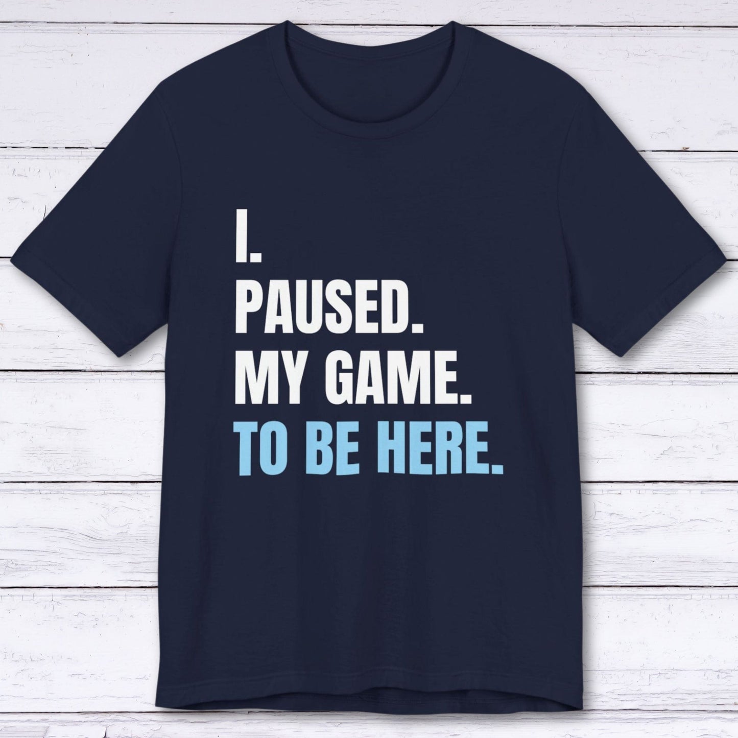 T-Shirt Navy / S I Paused My Game to be Here T-shirt