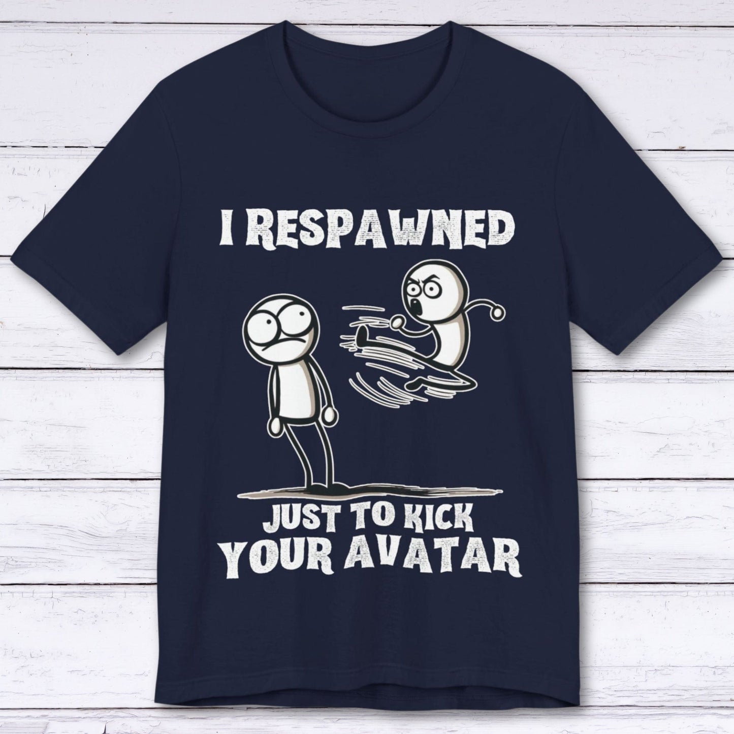 T-Shirt Navy / S I Respawned Just to Kick Your Avatar T-shirt