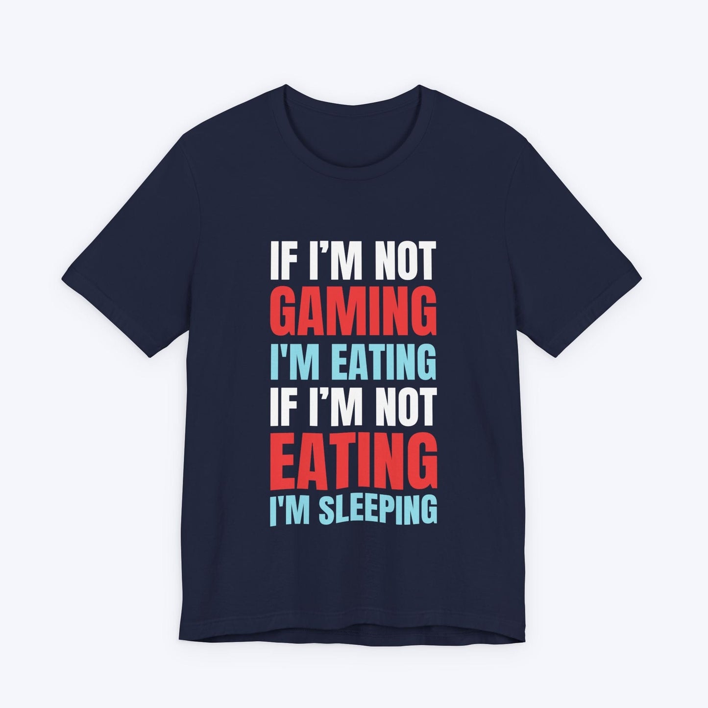 T-Shirt Navy / S If I'm Not Gaming (Eating or Sleeping) T-shirt