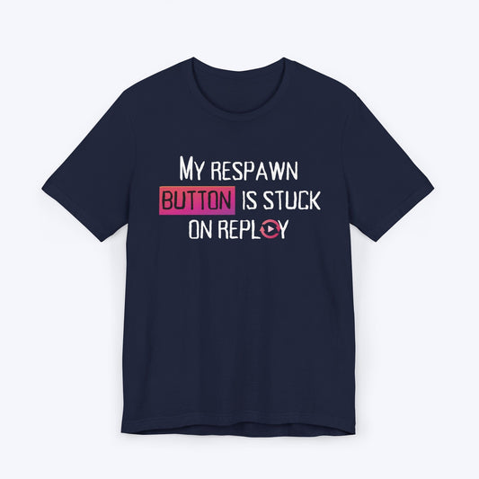 T-Shirt Navy / S My Respawn Button is Stuck T-shirt