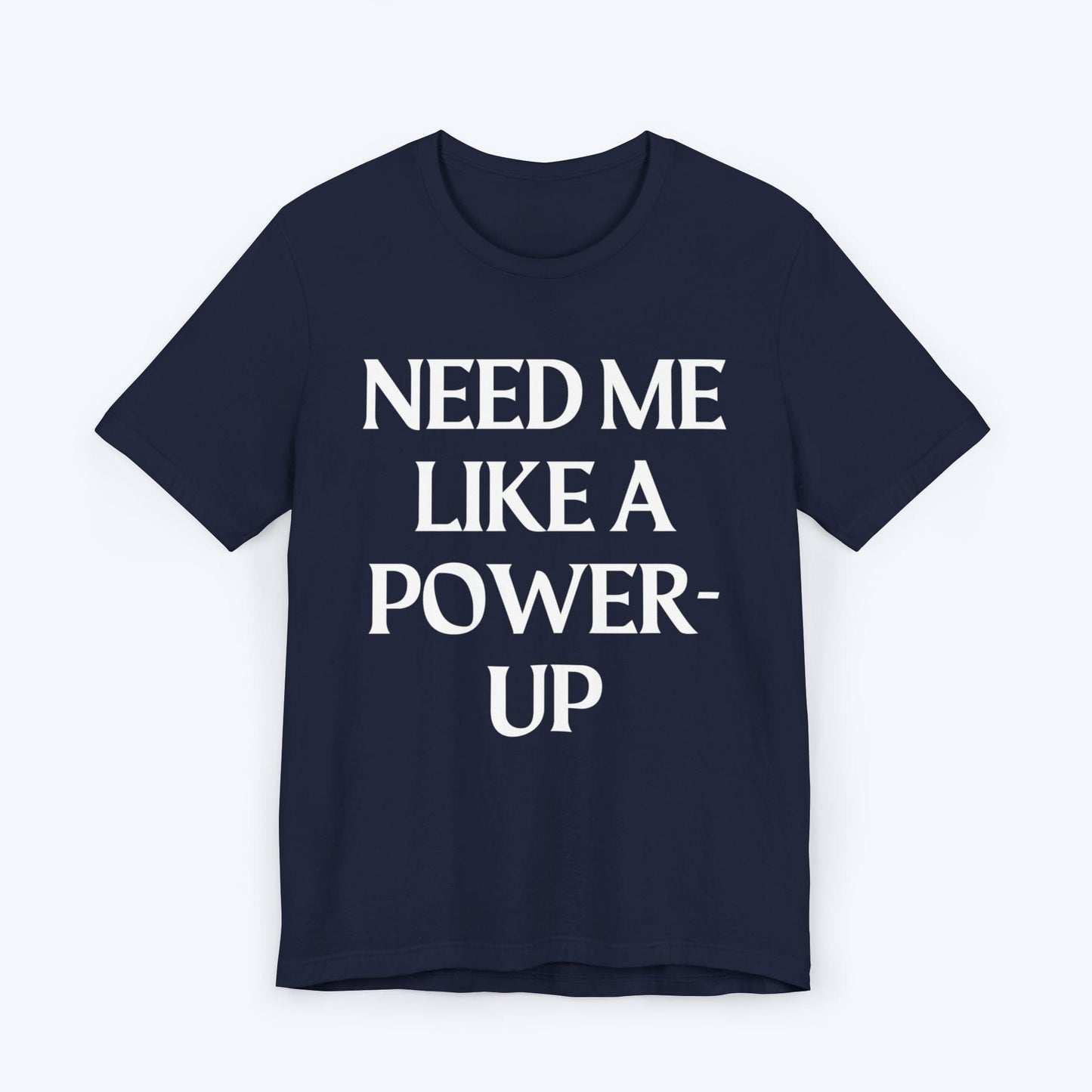 T-Shirt Navy / S Need Me Like A Power-Up T-shirt