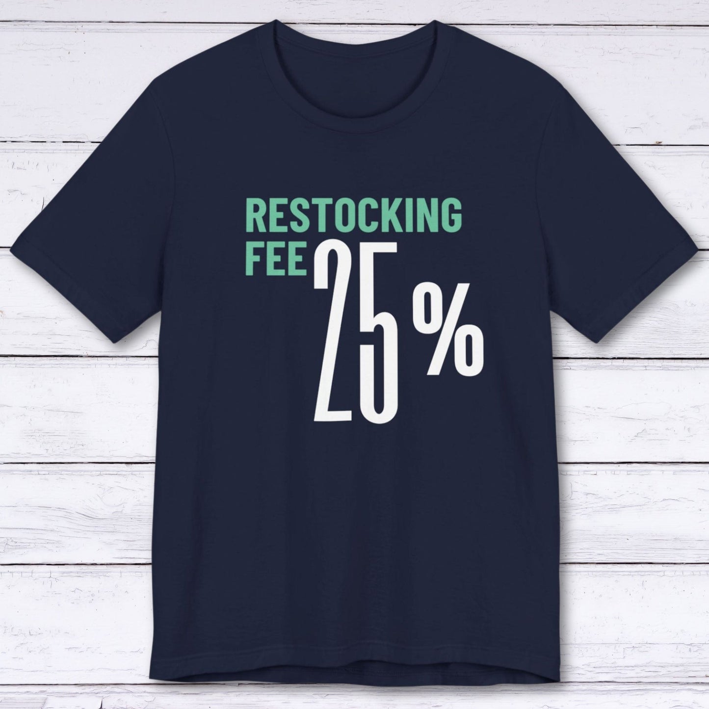 T-Shirt Navy / S Twenty Five Percent Restocking Fee T-shirt