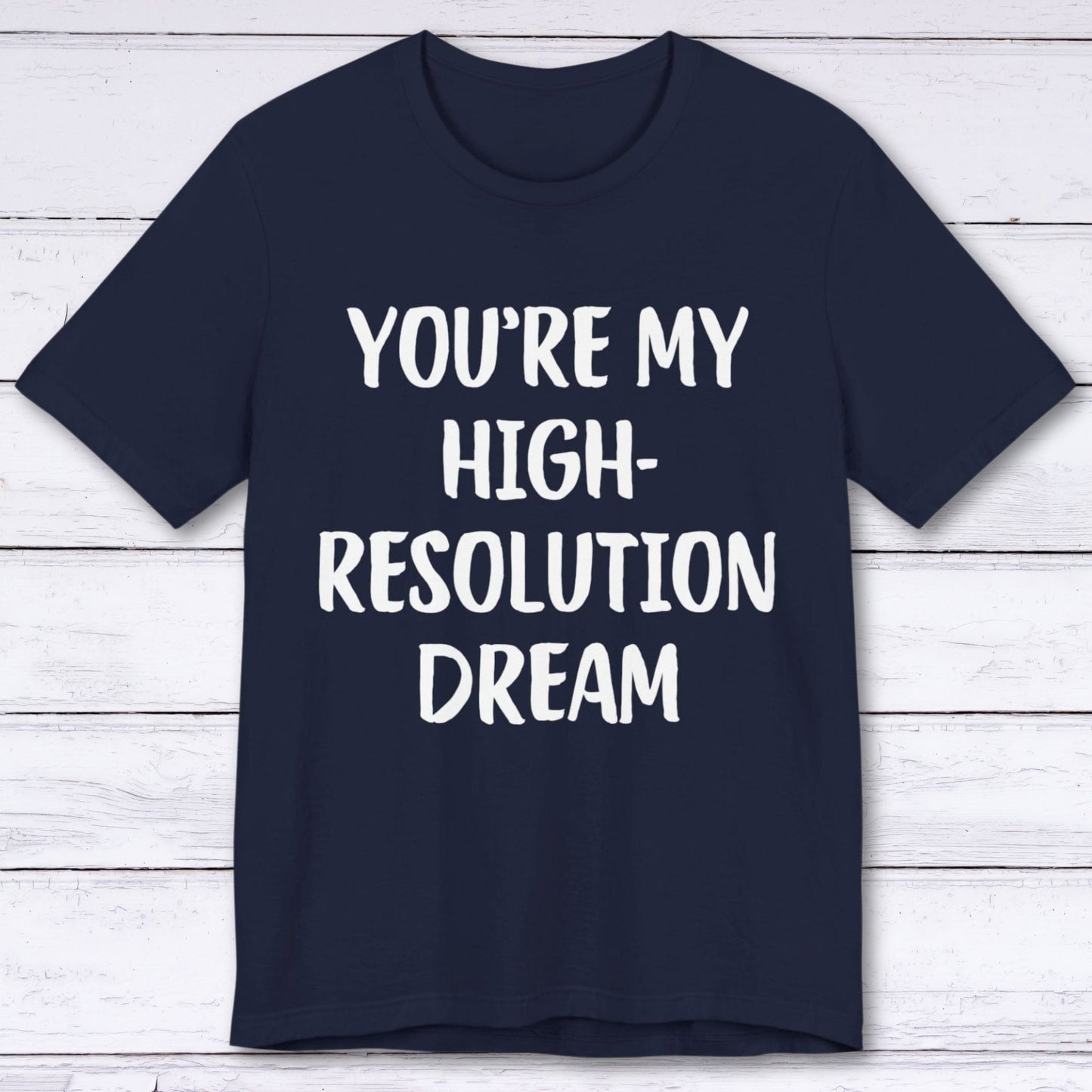 T-Shirt Navy / S You're My High-Resolution Dream T-shirt