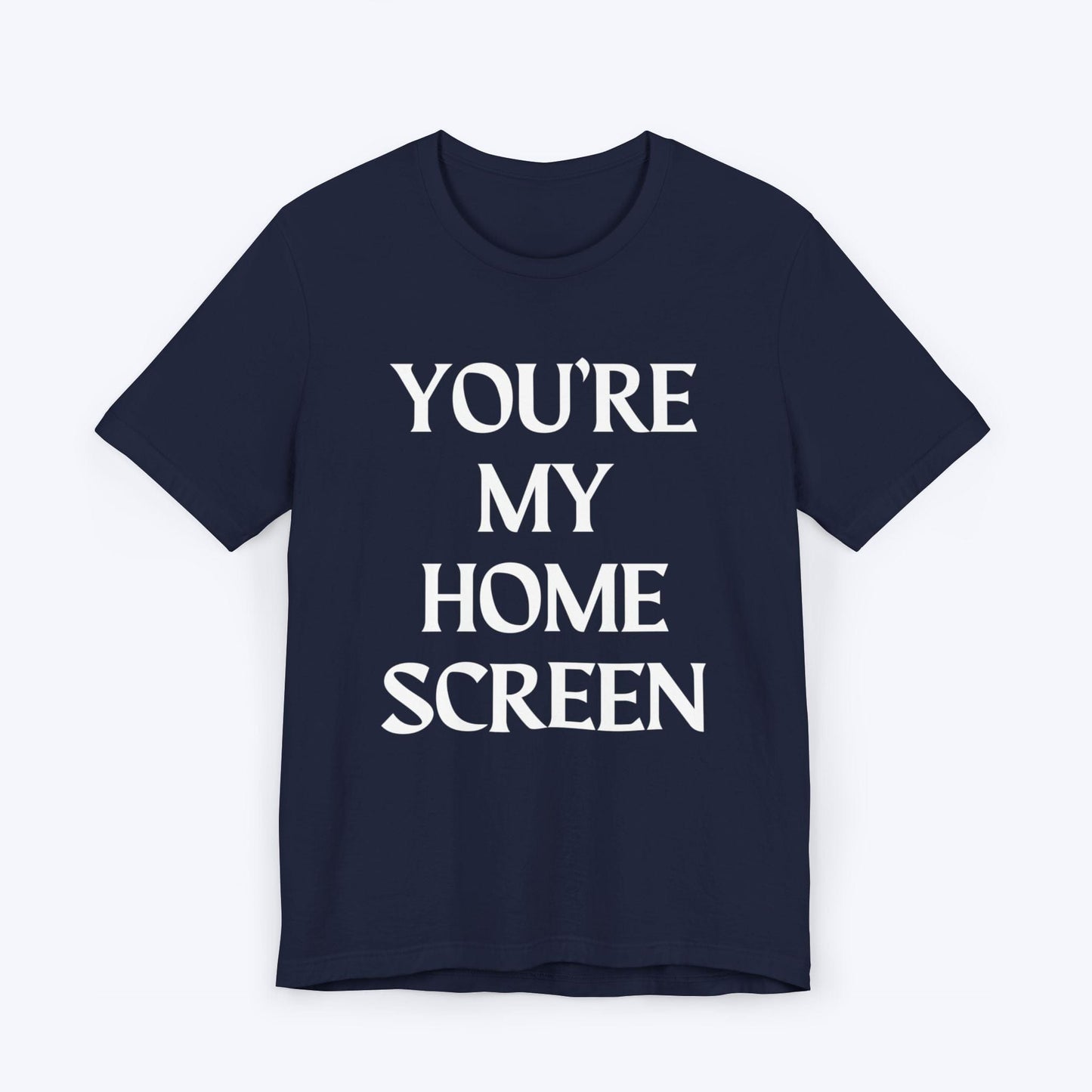 T-Shirt Navy / S You're My Home Screen T-shirt