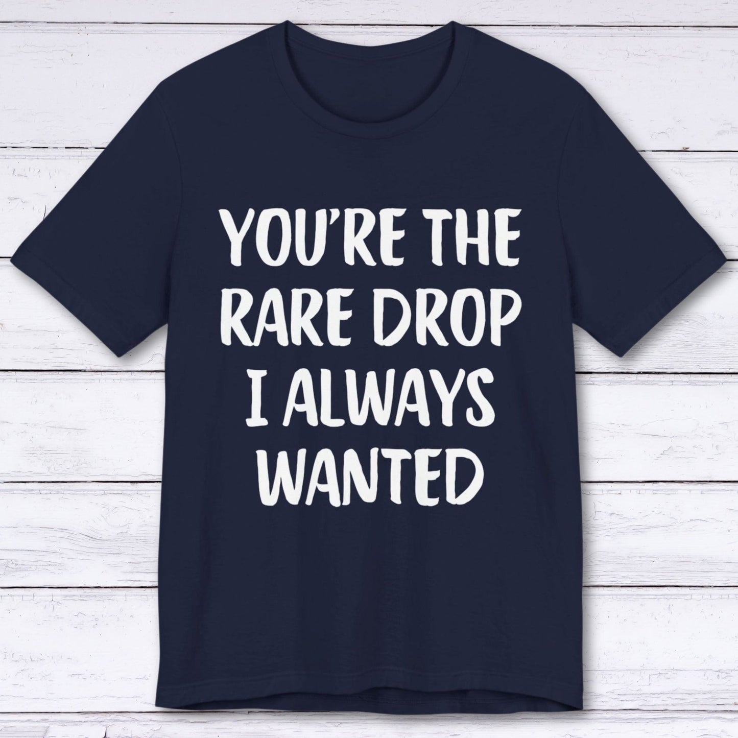 T-Shirt Navy / S You're The Rare Drop I Always Wanted T-shirt