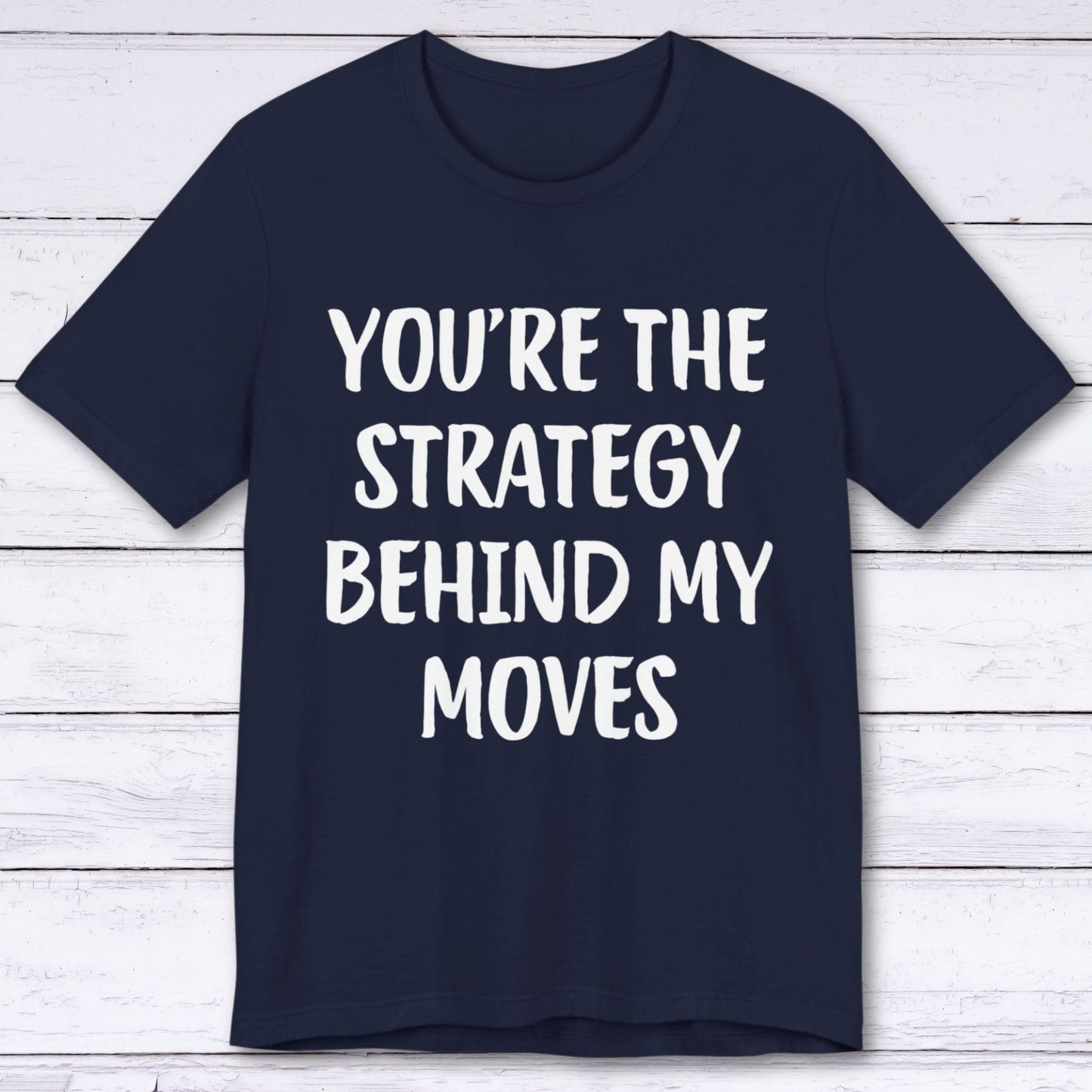 T-Shirt Navy / S You're The Strategy Behind My Moves T-shirt