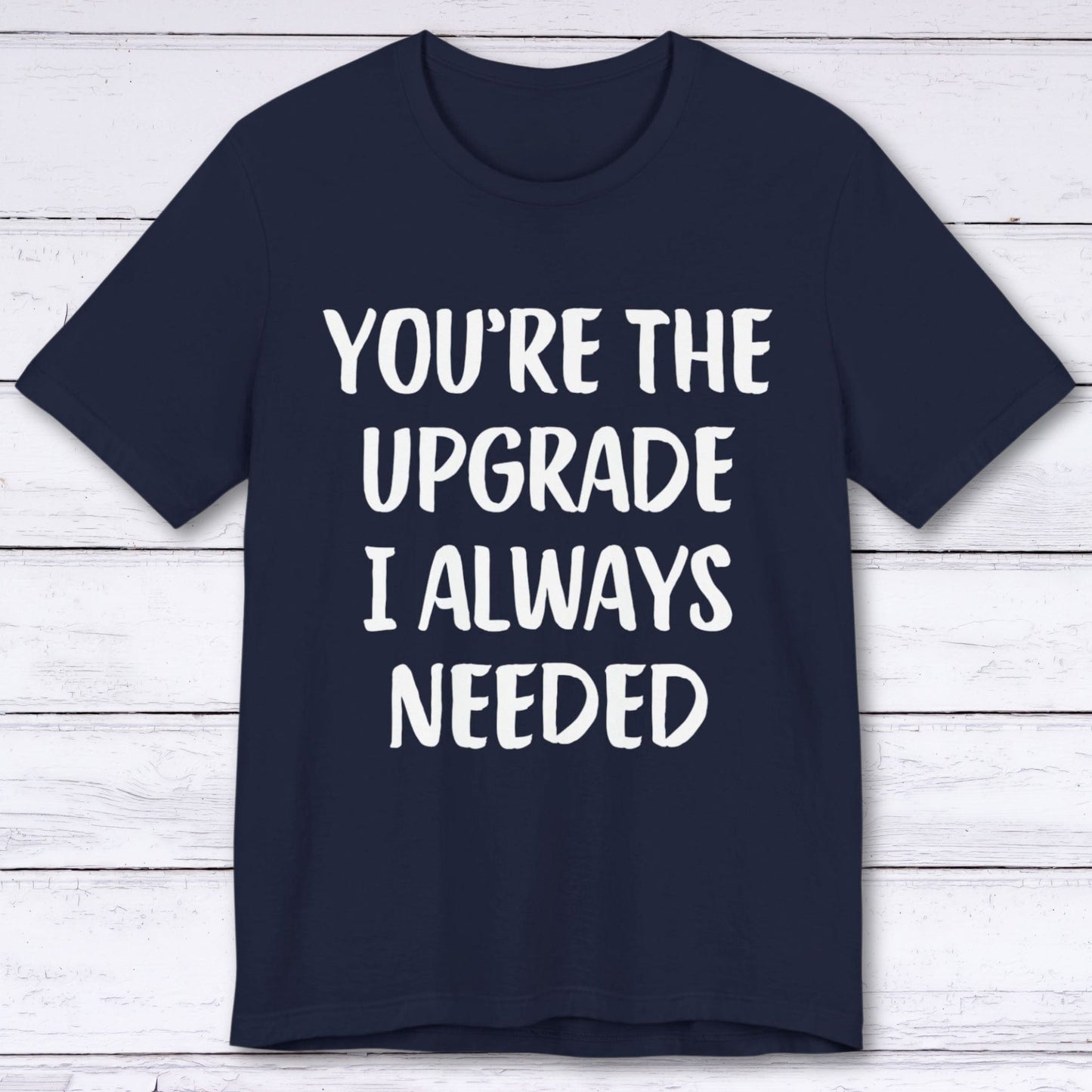 T-Shirt Navy / S You're The Upgrade I Always Needed T-shirt