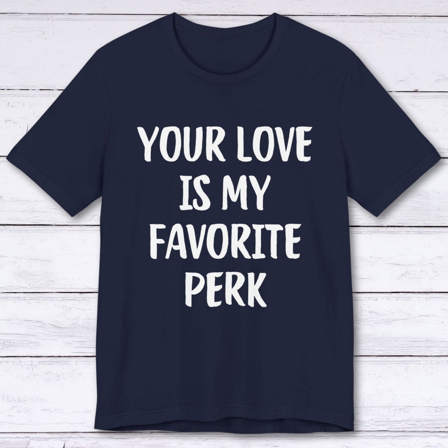 T-Shirt Navy / S Your Love Is My Favorite Perk T-shirt