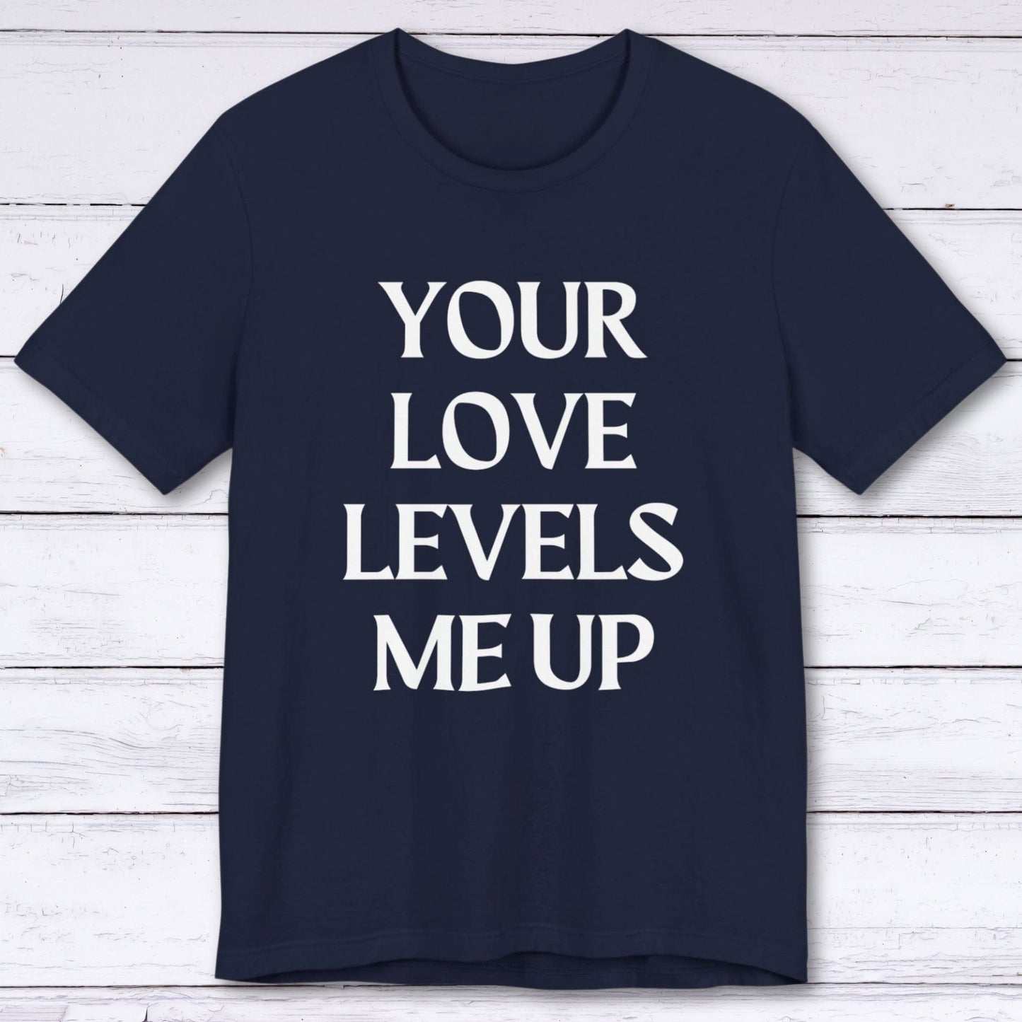 T-Shirt Navy / S Your Love Levels Me Up T-shirt