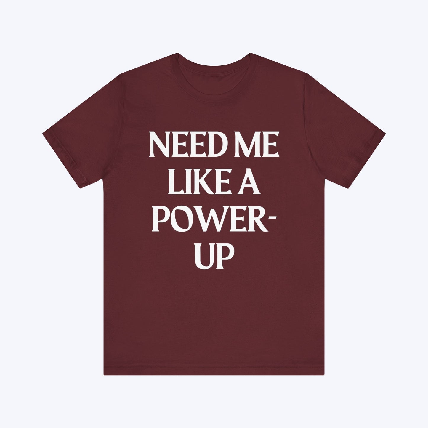 T-Shirt Need Me Like A Power-Up T-shirt