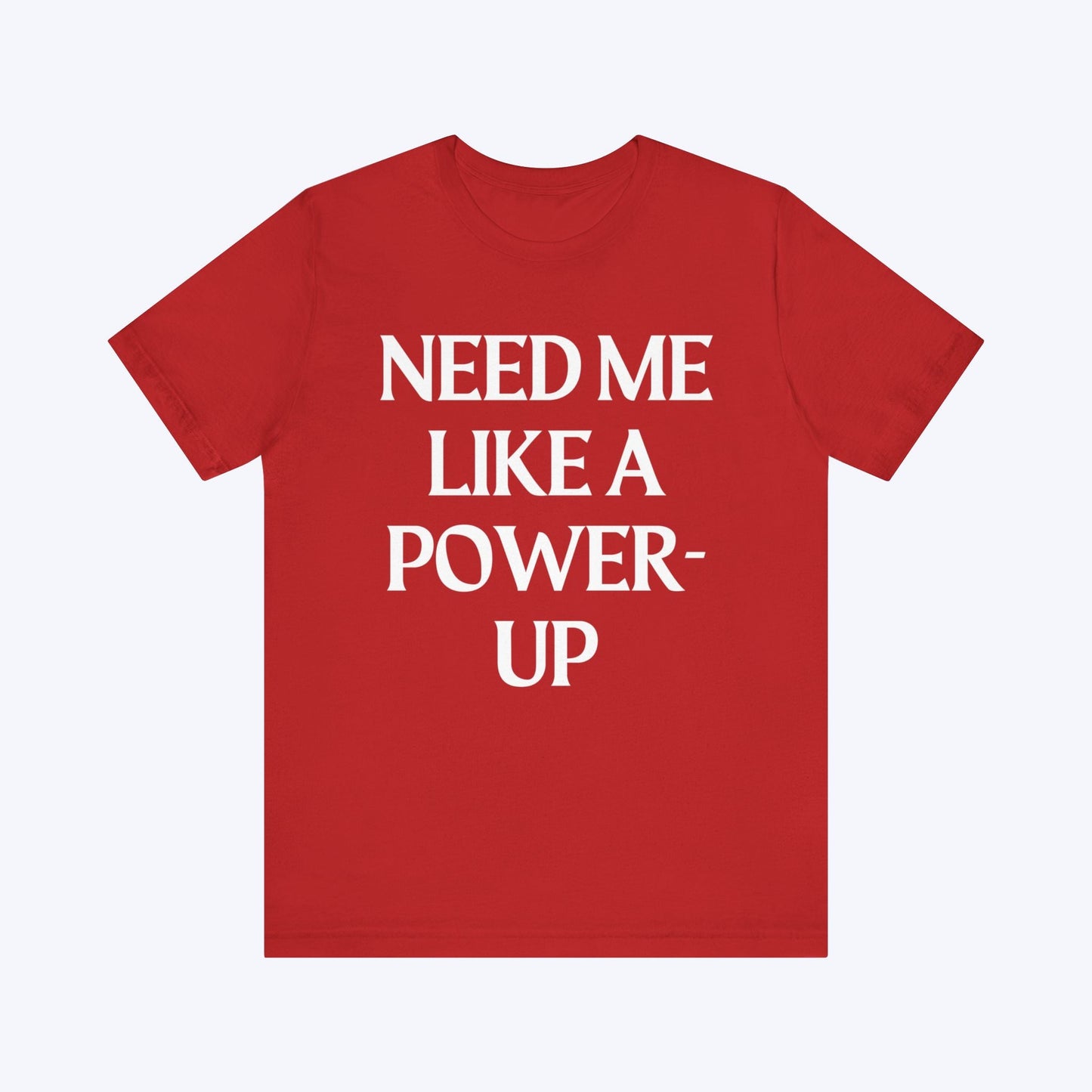 T-Shirt Need Me Like A Power-Up T-shirt