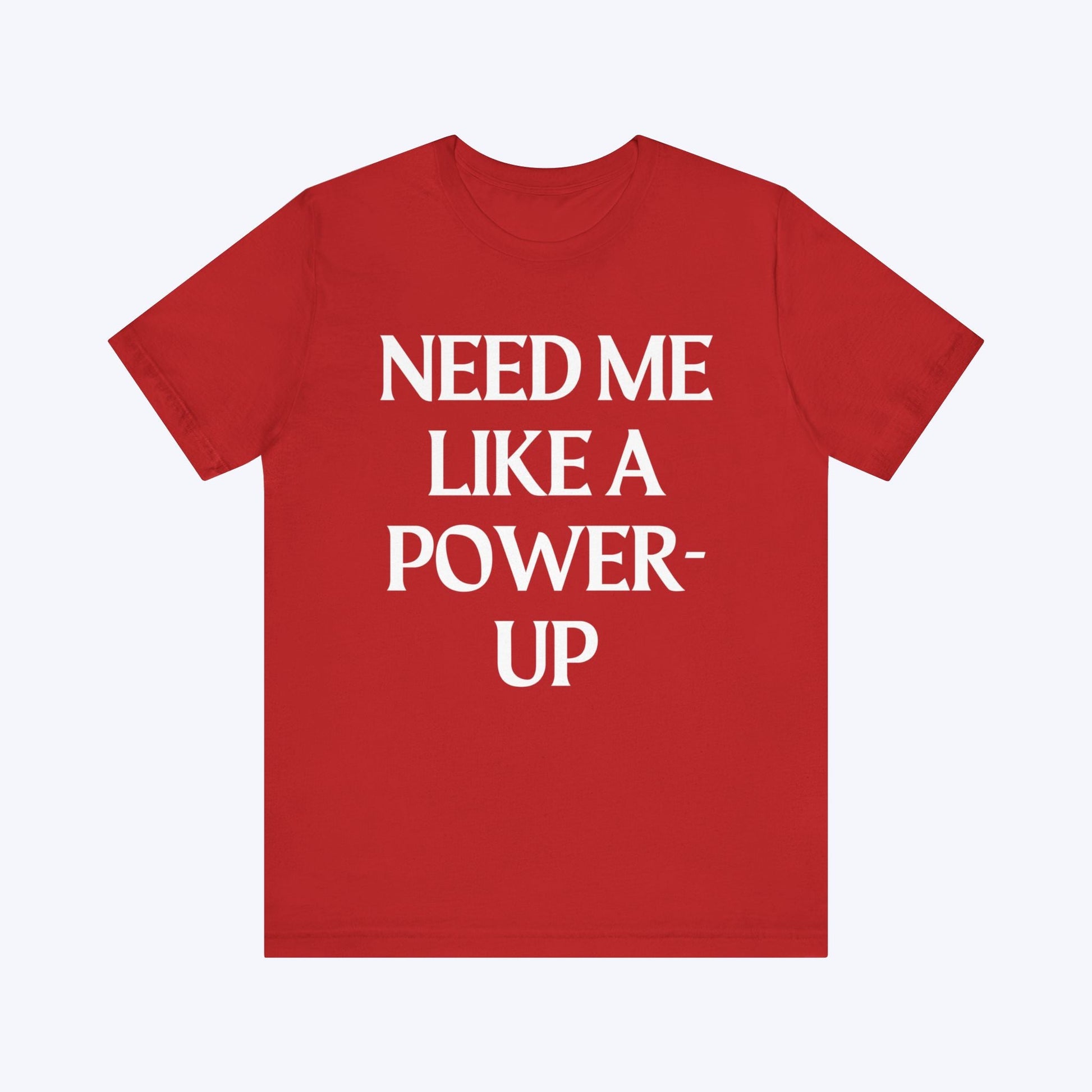 T-Shirt Need Me Like A Power-Up T-shirt