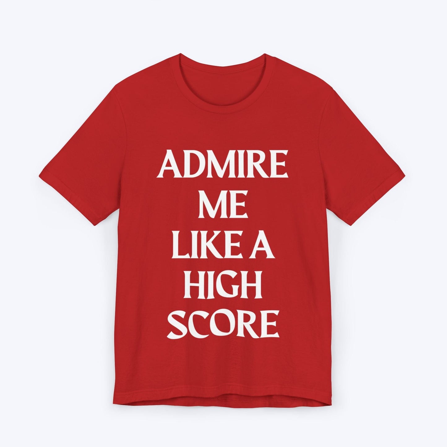 T-Shirt Red / S Admire Me Like A High-Score T-shirt