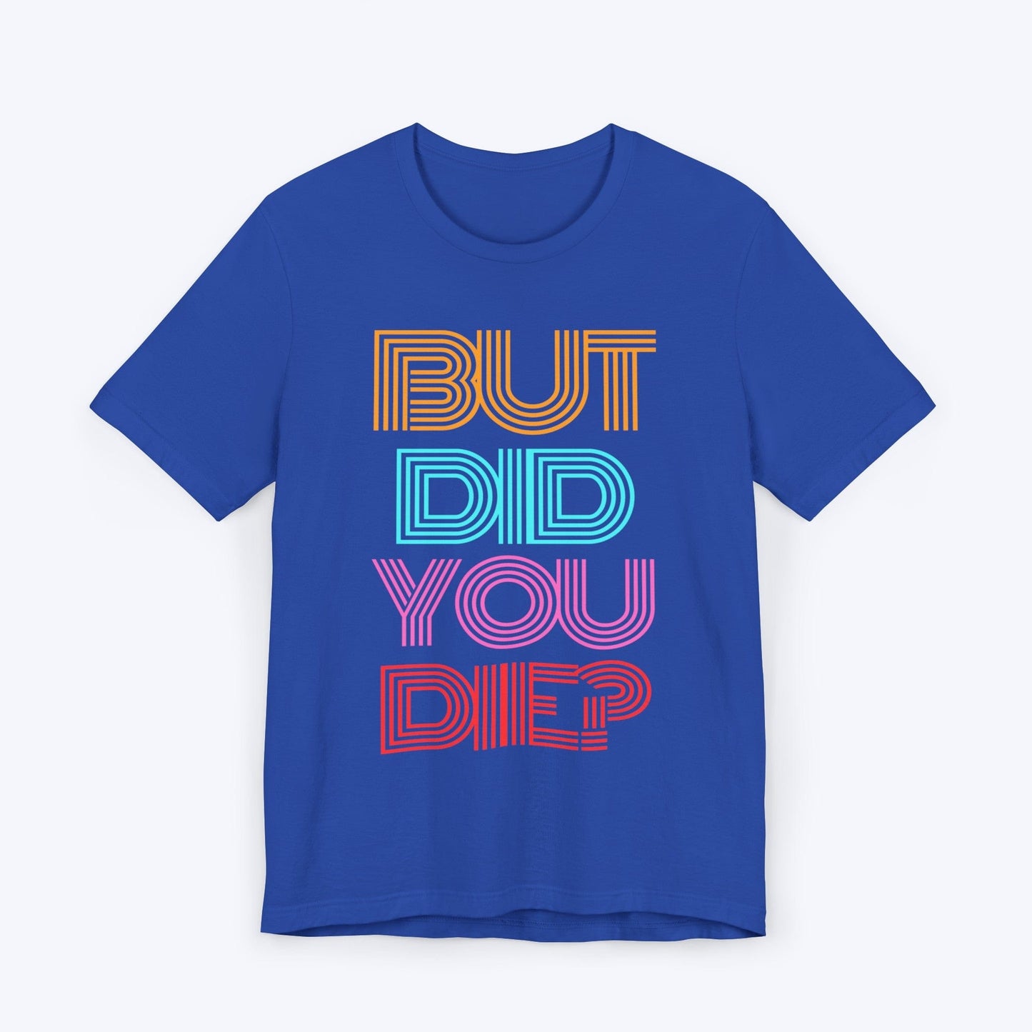 T-Shirt True Royal / S But Did You Die Tee