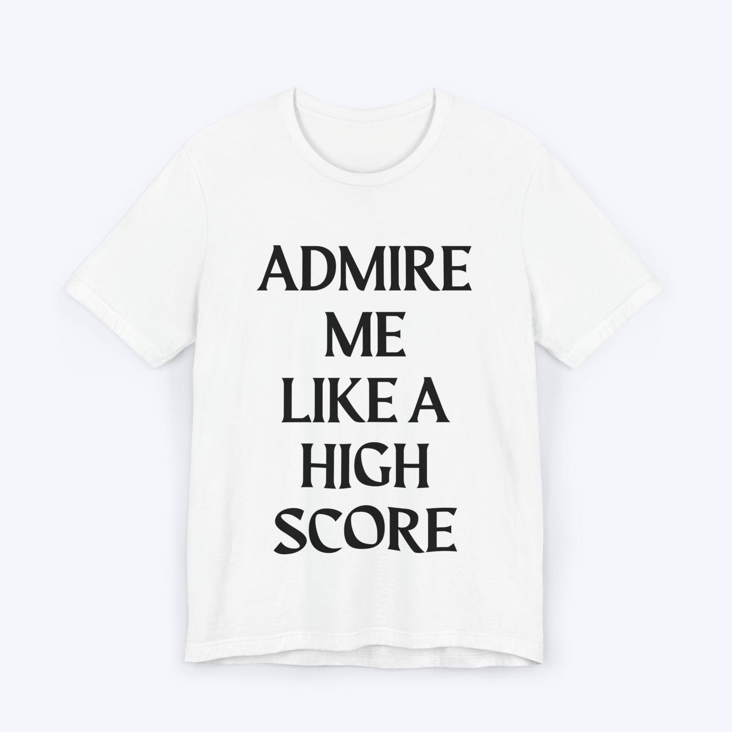 T-Shirt White / S Admire Me Like A High-Score T-shirt