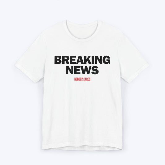 T-Shirt White / S Breaking News (Nobody Cares) T-shirt