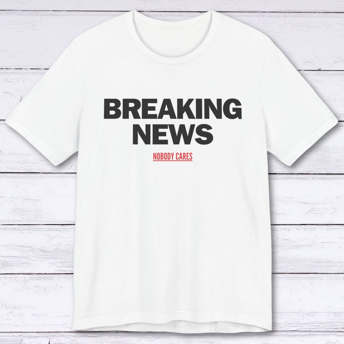 T-Shirt White / S Breaking News (Nobody Cares) T-shirt