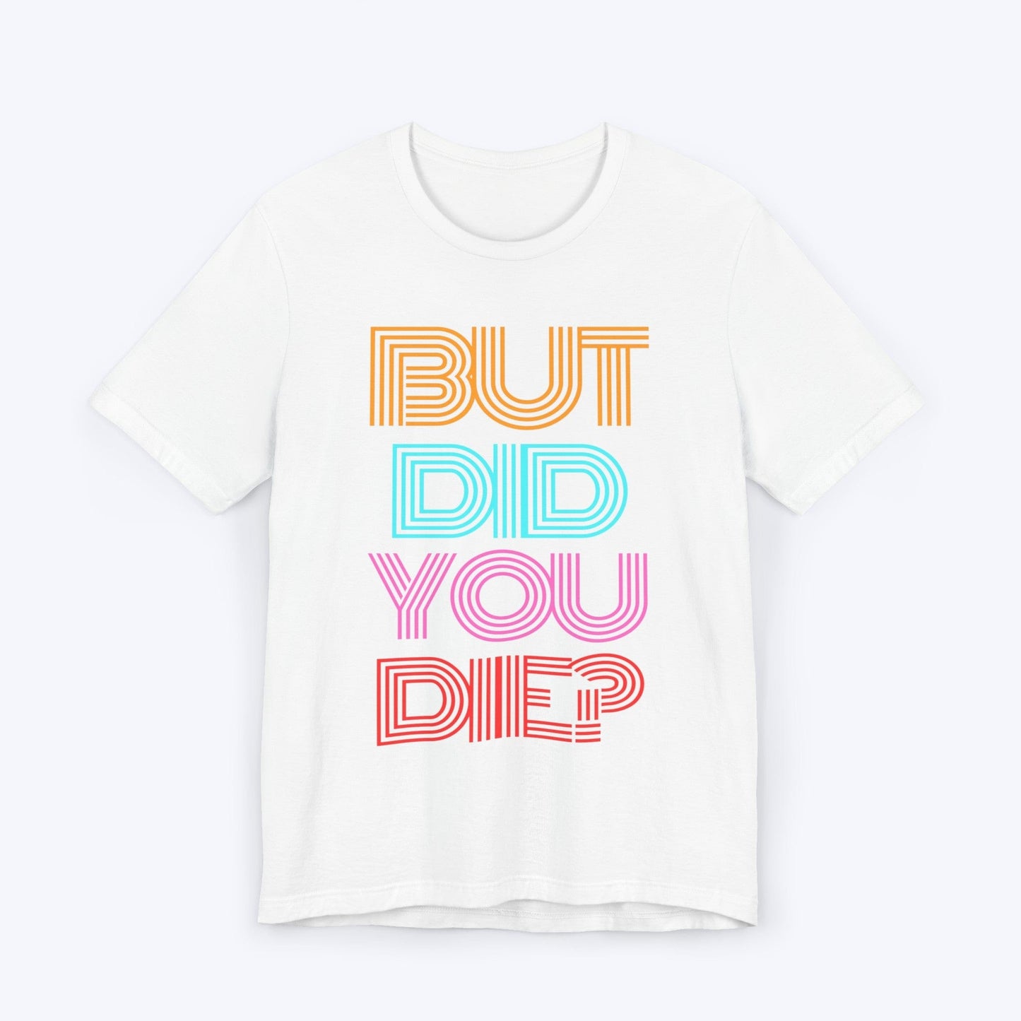 T-Shirt White / S But Did You Die Tee