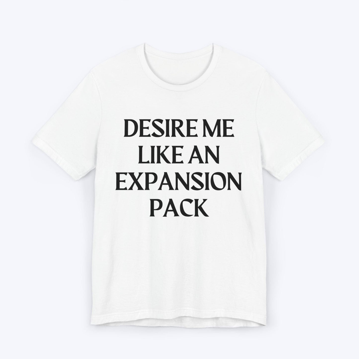 T-Shirt White / S Desire Me Like An Expansion Pack T-shirt