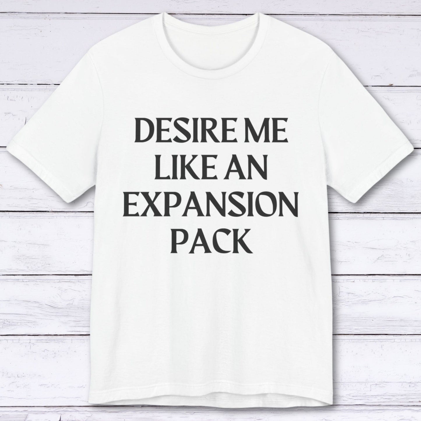 T-Shirt White / S Desire Me Like An Expansion Pack T-shirt