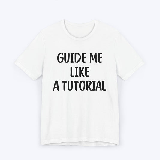 T-Shirt White / S Guide Me Like A Tutorial T-shirt